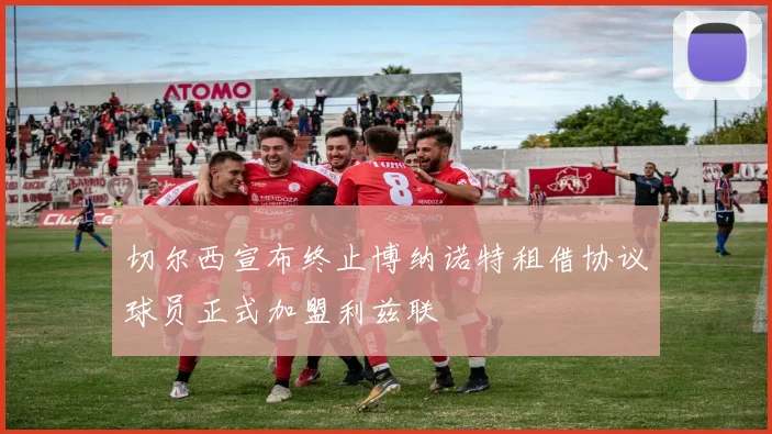 切尔西宣布终止博纳诺特租借协议球员正式加盟利兹联