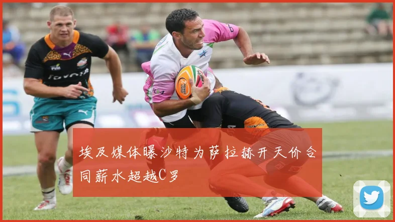 埃及媒体曝沙特为萨拉赫开天价合同薪水超越C罗