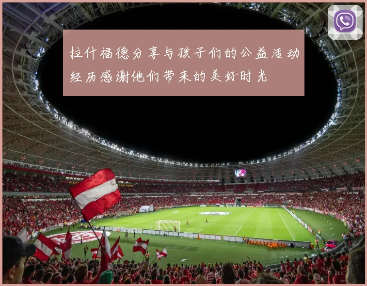 拉什福德分享与孩子们的公益活动经历感谢他们带来的美好时光